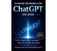 Ganhar Dinheiro com ChatGPT em 2026: Estratégias simples e comprovadas para criar renda online e construir um negócio digital do zero (Bussines)