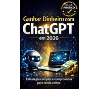 Ganhar Dinheiro com ChatGPT em 2026: Estratégias simples e comprovadas para criar renda online e construir um negócio digital do zero (Inteligencia Artificial)