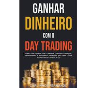 Ganhar Dinheiro com o Day Trading: O seu Guia Supremo para a Liberdade Financeira! Estratégias, Oportunidades, e Movimentos Vencedores para obter Lucros Substanciais do Comércio do Dia