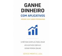 GANHE DINHEIRO COM APLICATIVOS MESMO SEM SABER PROGRAMAR: O MÉTODO SIMPLES PARA CRIAR APLICATIVOS COM IA E GERAR RENDA ONLINE