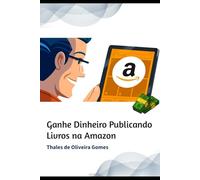 Ganhe Dinheiro Publicando Livros na Amazon: O Guia Prático para Criar, Vender e Lucrar com o KDP Mesmo Sem Ser Escritor