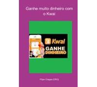 Ganhe Muito Dinheiro Com O Kwai (ebook)