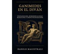 Ganimedes en el diván: Psicoanálisis, homosexualidad masculina y despatologización