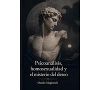 Ganimedes en el diván: Psicoanálisis, homosexualidad y el misterio del deseo