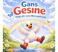 Gans Gesine zeigt dir, was Mut bedeutet: Emotional stärkendes Bilderbuch für Kinder von 3-7 Jahren (Vorschulalter) - über Mut, innere Stärke, Grenzen setzen und selbstbewusst wachsen