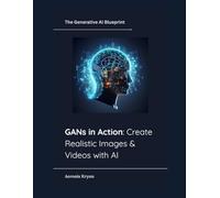 GANs in Action: Create Realistic Images & Videos with AI: 5 (The Generative AI Blueprint)