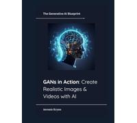 GANs in Action: Create Realistic Images & Videos with AI (The Generative AI Blueprint)