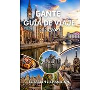 GANTE GUÍA DE VIAJE 2026-2027: Planifica tu viaje perfecto a Gante: atracciones, consejos para ahorrar, gastronomía y experiencias locales.