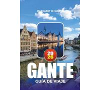 GANTE GUÍA DE VIAJE 2026: Explora la ciudad de canales más hermosa de Bélgica con consejos privilegiados sobre hoteles, atracciones, vida nocturna y excursiones de un día