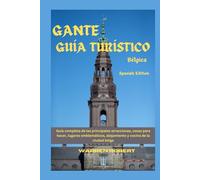 Gante Guía Turístico Bélgica: Guía completa de las principales atracciones, cosas para hacer, lugares emblemáticos, alojamiento y cocina de la ciudad belga