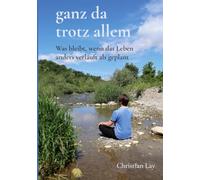 ganz da trotz allem: Was bleibt, wenn das Leben anders kommt als geplant