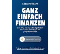 Ganz einfach Finanzen: Dein Weg ins eigenständige Leben: Finanzielle Grundlagen für junge Erwachsene
