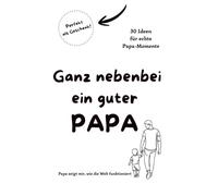 Ganz nebenbei ein guter PAPA: 30 Ideen für echte Papa-Momente Papa zeigt mir wie die Welt funktioniert Perfekt als Geschenk