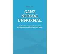 Ganz normal unnormal.: Die Geschichte einer spät erkannten Hochbegabten und ihr Weg zu sich selbst.