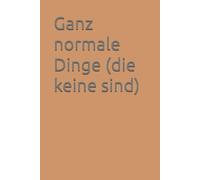 Ganz normale Dinge (die keine sind)