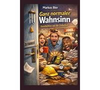 Ganz normaler Wahnsinn: Geschichten aus der Zeitarbeit