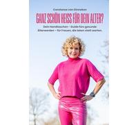 Ganz schön heiss für dein Alter?: Dein Handtaschen-Guide fürs gesunde Älterwerden - für Frauen, die leben statt warten.
