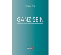 Ganz Sein: Von Descartes' Irrtum zur ganzheitlichen Psychotherapie