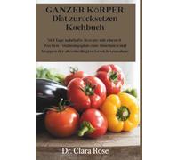 GANZER KÖRPER Diät zurücksetzen Kochbuch: 365 Tage nahrhafte Rezepte mit einem 8-Wochen-Ernährungsplan zum Abnehmen und Stoppen der altersbedingten Gewichtszunahme