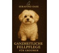 „Ganzheitliche Fellpflege - Wissen, Praxis & Tierpsychologie für den Salonalltag“