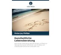 Ganzheitliche Lebensberatung: Nutzung der Verbindung zwischen Körper und Geist zur Heilung chronischer Schmerzen, die mit Stress und unterdrückten Emotionen verbunden sind