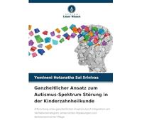 Ganzheitlicher Ansatz zum Autismus-Spektrum Störung in der Kinderzahnheilkunde: Erforschung eines ganzheitlichen Ansatzes durch Integration von ... Anpassungen und familienzentrierter Pflege