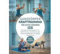 Ganzkörper Krafttraining Für Aktive Senioren 3-in-1: 28-Tage-Heimprogramm Für Krafttraining, Calisthenics und Widerstandsbänder Für Ältere Erwachsene