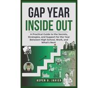 Gap Year Inside Out: A Practical Guide to the Secrets, Strategies, and Support for the Year Between High School, Work, and What’s Next