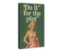 GAPKJGTS Póster de lienzo con texto en inglés "Do It For The Plot", decoración de dormitorio, paisaje, oficina, habitación, regalo, 20 x 30 cm