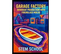 Garage Factory Rowboat Production with Fiberglass Molds: Design, Build and Reinforce Compact Rowboats for Lakes