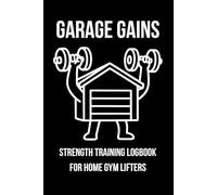 Garage Gains: Strength Training Logbook for Home Gym Lifters