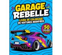 Garage Rebelle - Livre de coloriage de voitures modifiées: 50 bolides originaux tuning, drift, sport, rétro et custom à personnaliser pour adultes et adolescents
