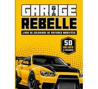 Garage Rebelle - Livre de coloriage de voitures modifiées: 50 bolides originaux tuning, drift, sport, rétro et custom à personnaliser pour adultes et adolescents