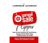 Garage Sale Flipper - How to Find Treasures at Thrift Stores, Garage, Yard & Estate Sales & Resell Online for Profit!: Guide for Making Money with Antiques, Clothing, Toys, Collectibles, and More!