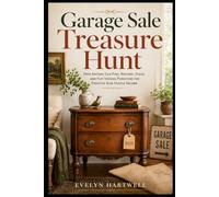 Garage Sale Treasure Hunt: How Anyone Can Find, Restore, Stage, and Flip Vintage Furniture for Creative Side Hustle Income