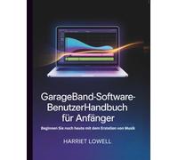 GarageBand-Software-Benutzerhandbuch für Anfänger: Beginnen Sie noch heute mit dem Erstellen von Musik (Tach Whisperer Guides)