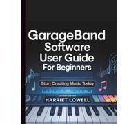 GarageBand Software User Guide for Beginners: Start Creating Music Today (Tach Whisperer Guides)
