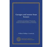 Garages and motor boat houses: comprising a large number of designs for both private and commercial buildings ... contributed by architects from different sections of the United States