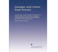Garages and motor boat houses: Comprising a large number of designs for both private and commercial buildings... contributed by architects from different sections of the United States: Volume 2