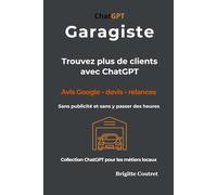 Garagiste : trouvez plus de clients avec ChatGPT: Avis Google, devis et relances sans publicité et sans y passer des heures (ChatGPt pour les métiers locaux)