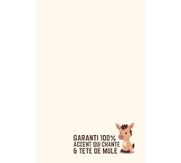 Garanti 100% Accent qui Chante et Tête de Mule - Carnet de Notes Humour Toulouse : Idée Cadeau Originale Homme Femme Toulousain - Journal Ligné 120 ... Chocolatine Rugby Cassoulet Garonne Occitanie