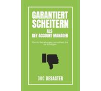 Garantiert Scheitern als Key Account Manager: Wie du Beziehungen verwaltest, bis sie kündigen