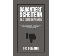 Garantiert scheitern als Unternehmer: Wie du ohne Fokus, Cashflow und Entscheidungen garantiert beschäftigt bist