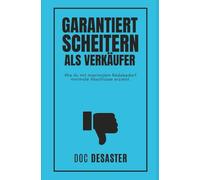 Garantiert scheitern als Verkäufer: Wie du mit maximalem Redebedarf minimale Abschlüsse erzielst.