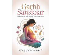 Garbh Sanskaar: An Ancient Indian Guide to Conscious Pregnancy and Soulful Birth (Complete Parenting Guide)