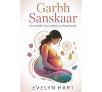 Garbh Sanskaar: An Ancient Indian Guide to Conscious Pregnancy and Soulful Birth (Complete Parenting Guide)