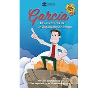 García, las aventuras de un Autónomo Anónimo.: Un viaje empresarial por las experiencias de veinte emprendedores.