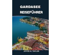 GARDASEE REISEFÜHRER 2025-2026: Gardasee-Urlaubsführer: Von historischen Sirmione-Schlössern bis zu Monte Baldo-Panoramen