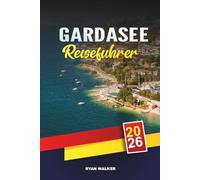 GARDASEE REISEFÜHRER 2026: Charmante Dörfer, Wein- und Gastronomietouren, Familienurlaub, Wassersport und italienische Seeausflüge