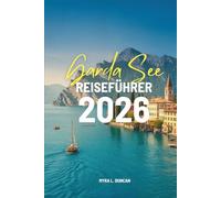 GARDASEE REISEFÜHRER 2026: Den Charme der norditalienischen Regionen entdecken